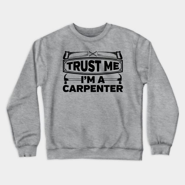 Trust Me I'm a Carpenter Crewneck Sweatshirt by RadStar